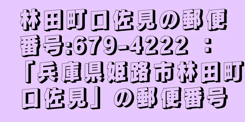 林田町口佐見の郵便番号:679-4222 ： 「兵庫県姫路市林田町口佐見」の郵便番号