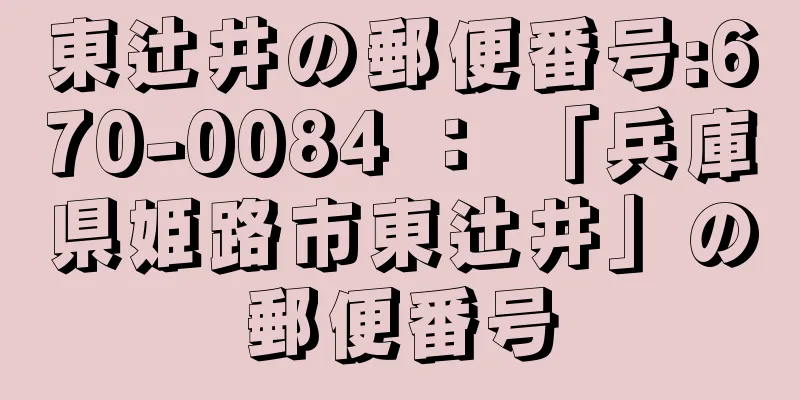 東辻井の郵便番号:670-0084 ： 「兵庫県姫路市東辻井」の郵便番号