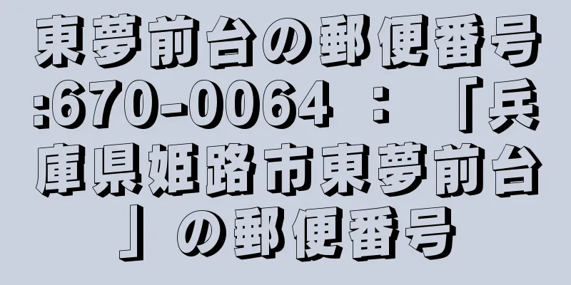 東夢前台の郵便番号:670-0064 ： 「兵庫県姫路市東夢前台」の郵便番号