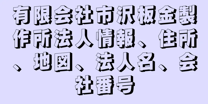 有限会社市沢板金製作所法人情報、住所、地図、法人名、会社番号