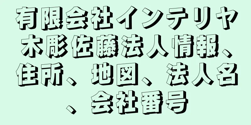 有限会社インテリヤ木彫佐藤法人情報、住所、地図、法人名、会社番号