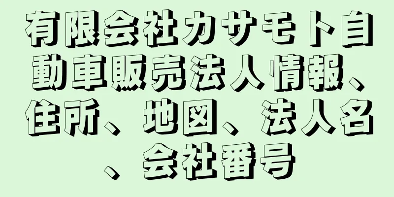 有限会社カサモト自動車販売法人情報、住所、地図、法人名、会社番号
