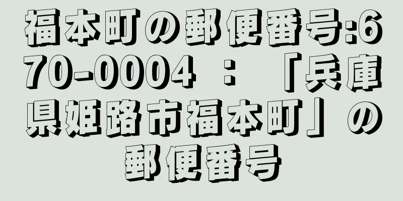 福本町の郵便番号:670-0004 ： 「兵庫県姫路市福本町」の郵便番号