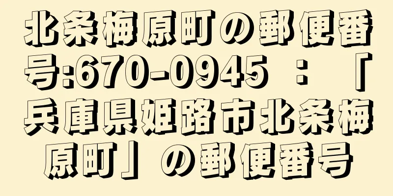 北条梅原町の郵便番号:670-0945 ： 「兵庫県姫路市北条梅原町」の郵便番号