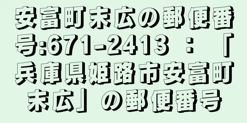 安富町末広の郵便番号:671-2413 ： 「兵庫県姫路市安富町末広」の郵便番号