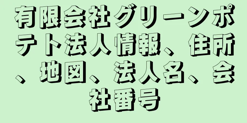 有限会社グリーンポテト法人情報、住所、地図、法人名、会社番号