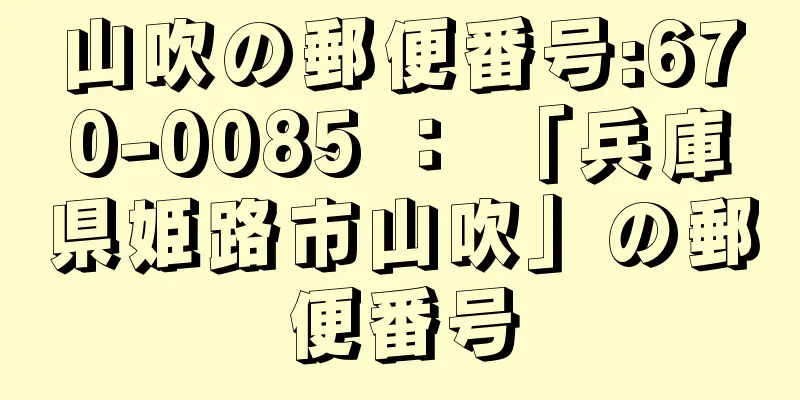 山吹の郵便番号:670-0085 ： 「兵庫県姫路市山吹」の郵便番号