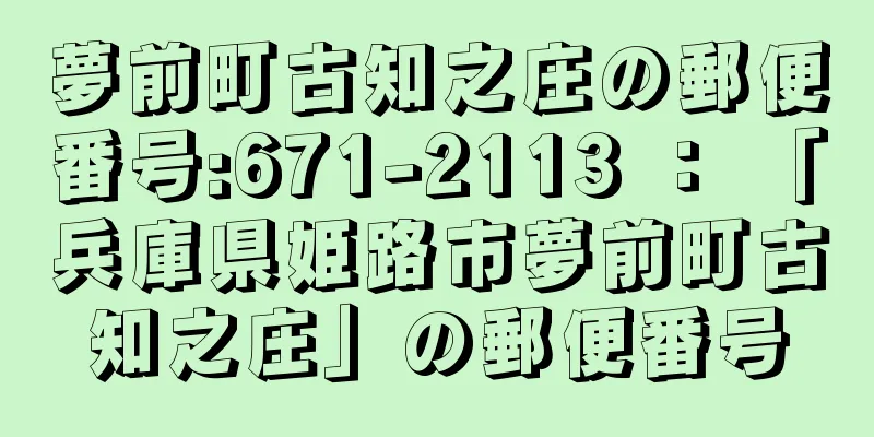 夢前町古知之庄の郵便番号:671-2113 ： 「兵庫県姫路市夢前町古知之庄」の郵便番号