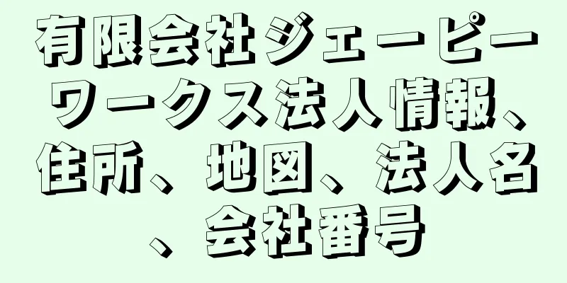 有限会社ジェーピーワークス法人情報、住所、地図、法人名、会社番号