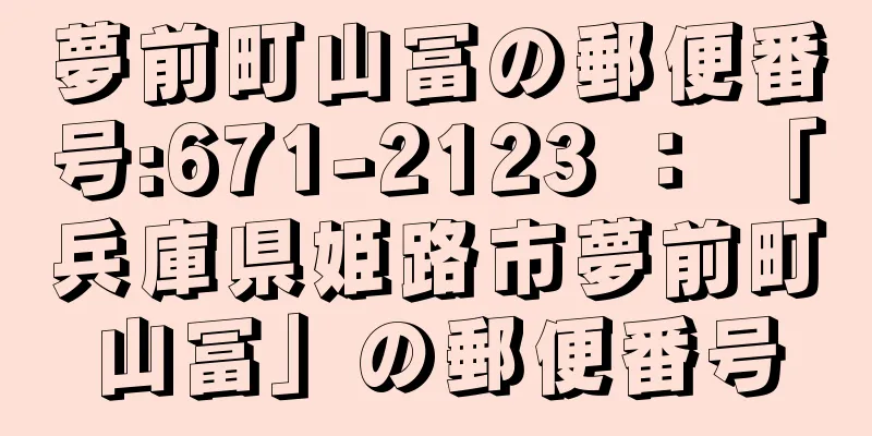 夢前町山冨の郵便番号:671-2123 ： 「兵庫県姫路市夢前町山冨」の郵便番号