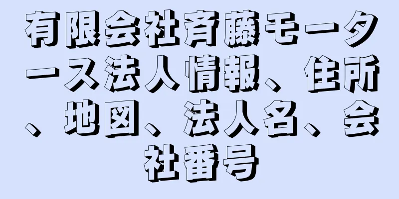 有限会社斉藤モータース法人情報、住所、地図、法人名、会社番号