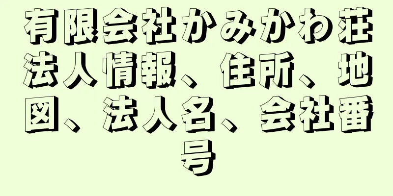 有限会社かみかわ荘法人情報、住所、地図、法人名、会社番号