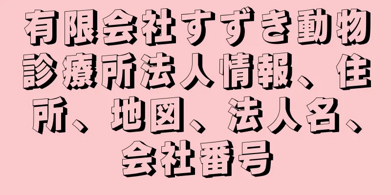 有限会社すずき動物診療所法人情報、住所、地図、法人名、会社番号