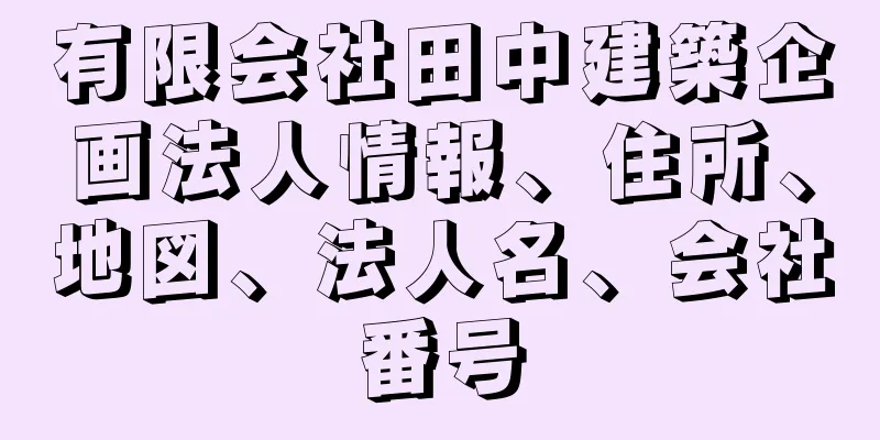 有限会社田中建築企画法人情報、住所、地図、法人名、会社番号