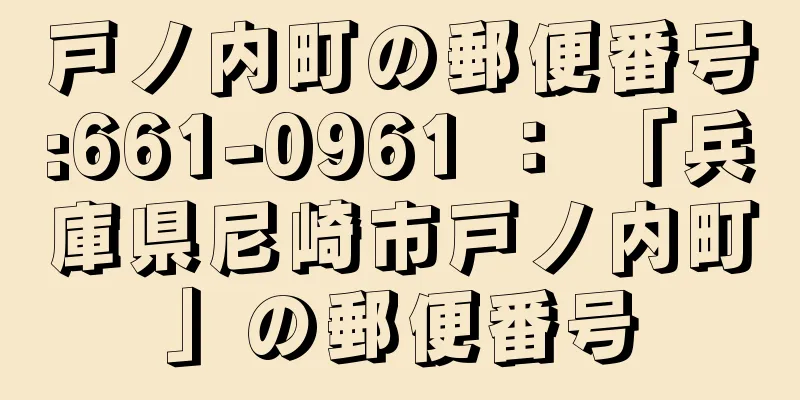 戸ノ内町の郵便番号:661-0961 ： 「兵庫県尼崎市戸ノ内町」の郵便番号