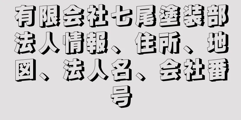 有限会社七尾塗装部法人情報、住所、地図、法人名、会社番号