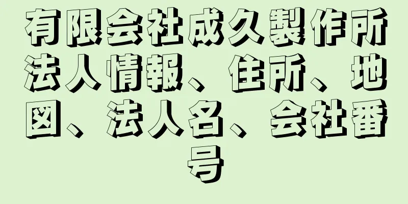 有限会社成久製作所法人情報、住所、地図、法人名、会社番号