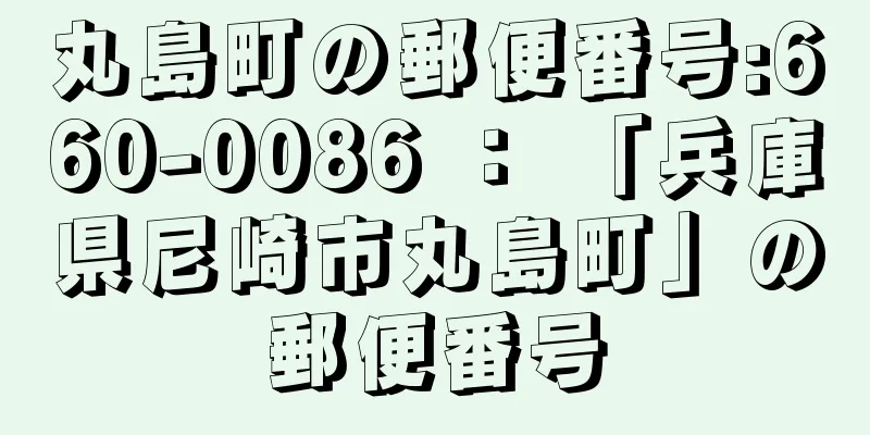 丸島町の郵便番号:660-0086 ： 「兵庫県尼崎市丸島町」の郵便番号