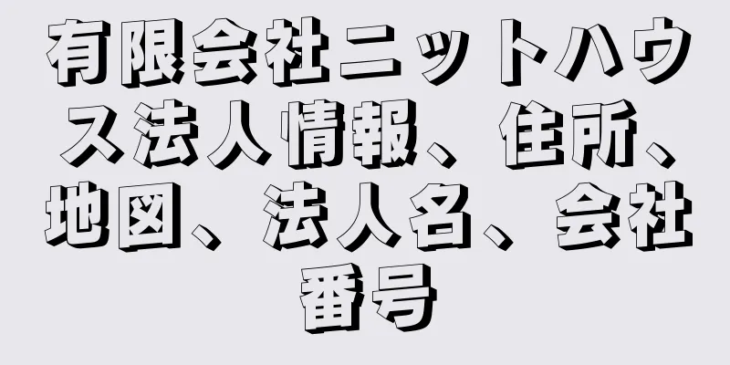 有限会社ニットハウス法人情報、住所、地図、法人名、会社番号