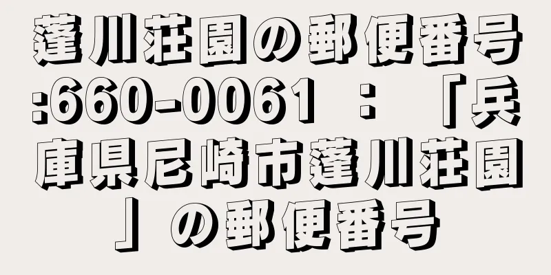 蓬川荘園の郵便番号:660-0061 ： 「兵庫県尼崎市蓬川荘園」の郵便番号