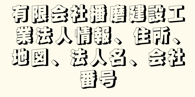 有限会社播磨建設工業法人情報、住所、地図、法人名、会社番号