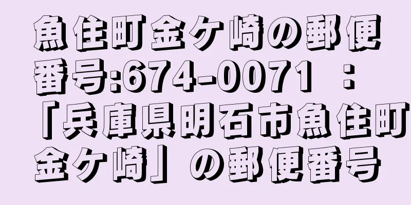 魚住町金ケ崎の郵便番号:674-0071 ： 「兵庫県明石市魚住町金ケ崎」の郵便番号