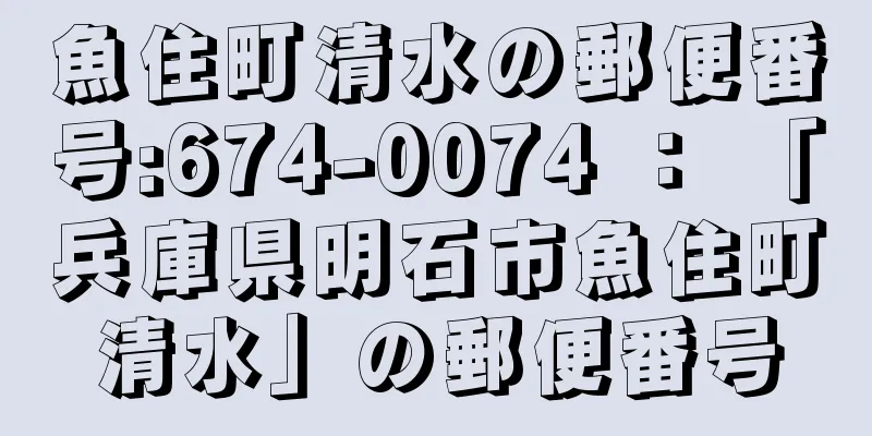 魚住町清水の郵便番号:674-0074 ： 「兵庫県明石市魚住町清水」の郵便番号