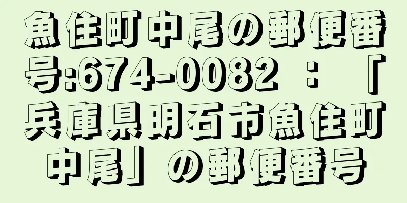 魚住町中尾の郵便番号:674-0082 ： 「兵庫県明石市魚住町中尾」の郵便番号