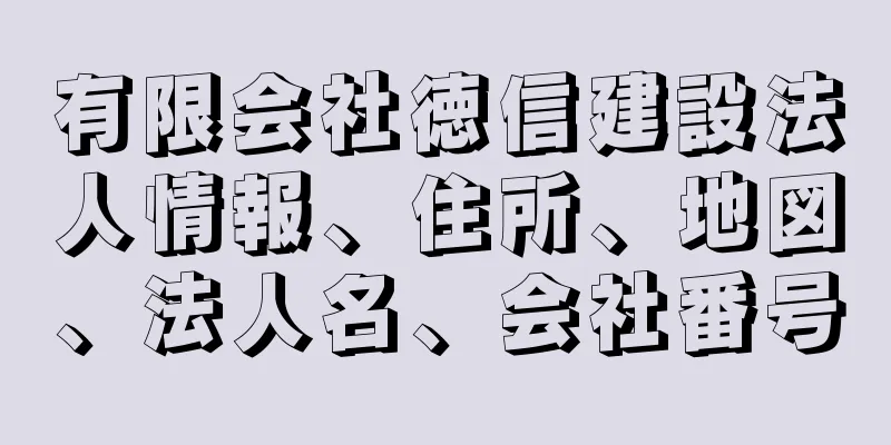 有限会社徳信建設法人情報、住所、地図、法人名、会社番号