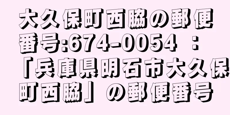 大久保町西脇の郵便番号:674-0054 ： 「兵庫県明石市大久保町西脇」の郵便番号