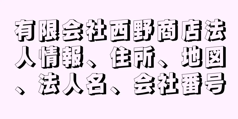 有限会社西野商店法人情報、住所、地図、法人名、会社番号