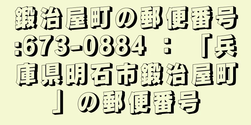 鍛治屋町の郵便番号:673-0884 ： 「兵庫県明石市鍛治屋町」の郵便番号