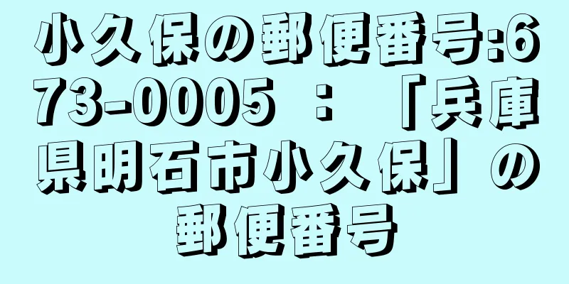 小久保の郵便番号:673-0005 ： 「兵庫県明石市小久保」の郵便番号