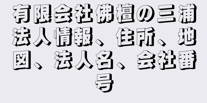 有限会社佛檀の三浦法人情報、住所、地図、法人名、会社番号