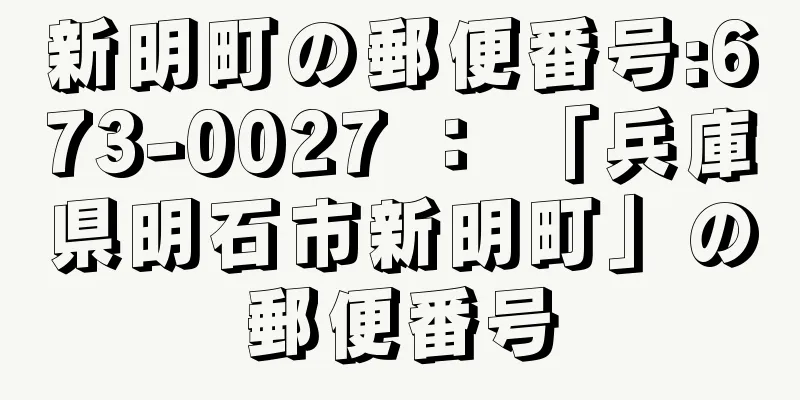 新明町の郵便番号:673-0027 ： 「兵庫県明石市新明町」の郵便番号