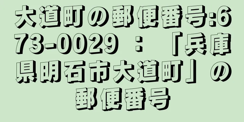 大道町の郵便番号:673-0029 ： 「兵庫県明石市大道町」の郵便番号