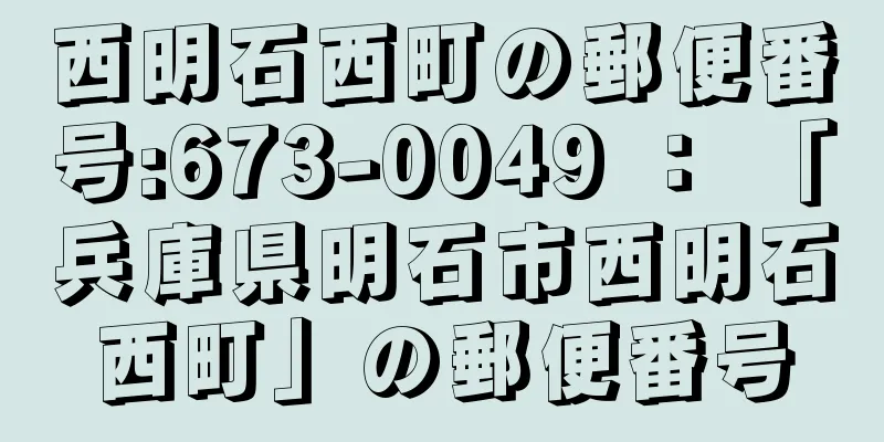 西明石西町の郵便番号:673-0049 ： 「兵庫県明石市西明石西町」の郵便番号