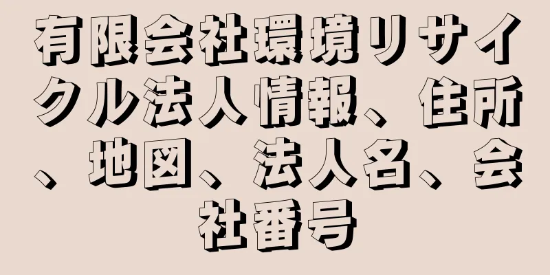 有限会社環境リサイクル法人情報、住所、地図、法人名、会社番号