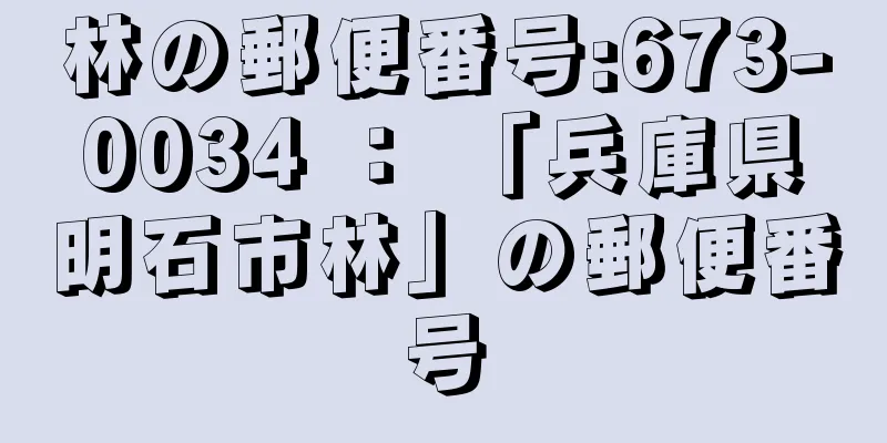 林の郵便番号:673-0034 ： 「兵庫県明石市林」の郵便番号