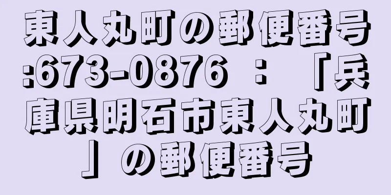 東人丸町の郵便番号:673-0876 ： 「兵庫県明石市東人丸町」の郵便番号