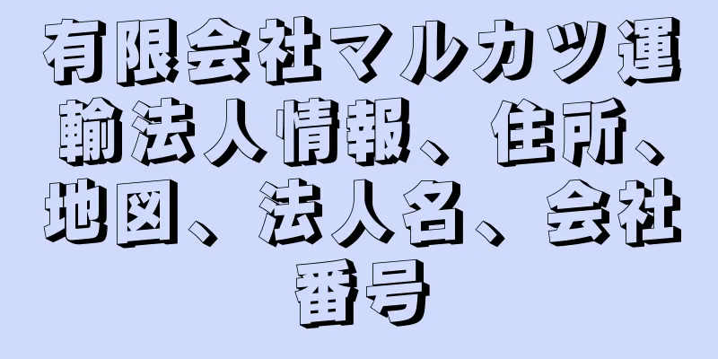 有限会社マルカツ運輸法人情報、住所、地図、法人名、会社番号