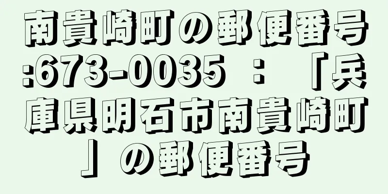 南貴崎町の郵便番号:673-0035 ： 「兵庫県明石市南貴崎町」の郵便番号