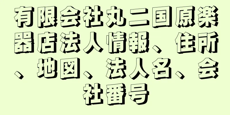 有限会社丸二国原楽器店法人情報、住所、地図、法人名、会社番号