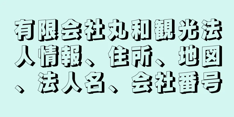 有限会社丸和観光法人情報、住所、地図、法人名、会社番号