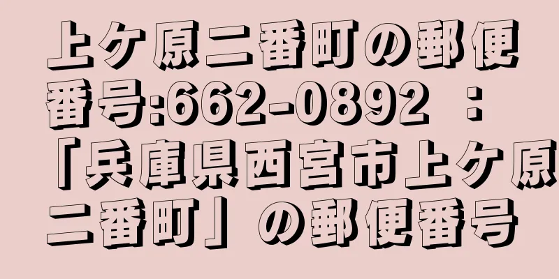 上ケ原二番町の郵便番号:662-0892 ： 「兵庫県西宮市上ケ原二番町」の郵便番号