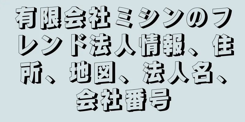 有限会社ミシンのフレンド法人情報、住所、地図、法人名、会社番号