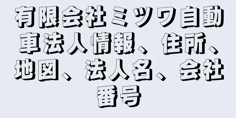 有限会社ミツワ自動車法人情報、住所、地図、法人名、会社番号