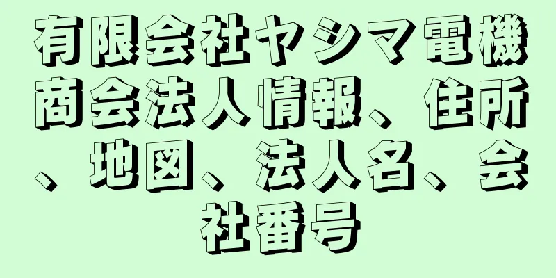 有限会社ヤシマ電機商会法人情報、住所、地図、法人名、会社番号