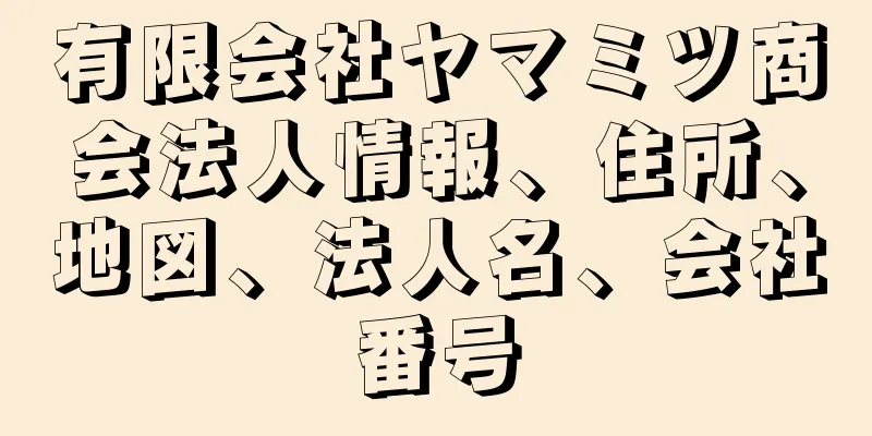 有限会社ヤマミツ商会法人情報、住所、地図、法人名、会社番号