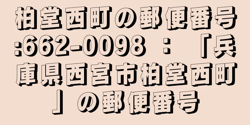 柏堂西町の郵便番号:662-0098 ： 「兵庫県西宮市柏堂西町」の郵便番号